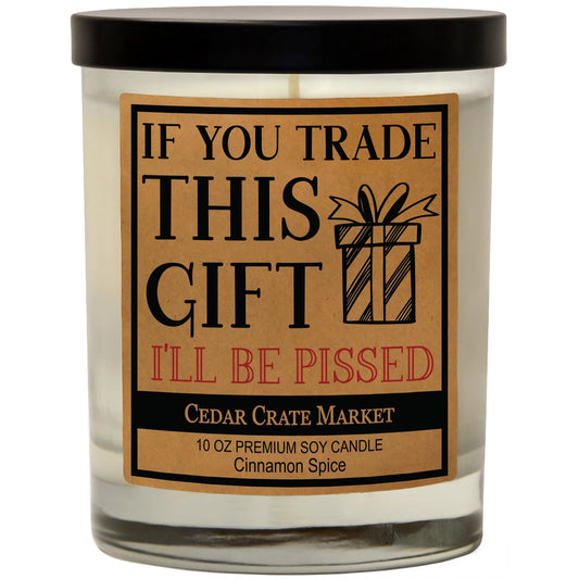  If You Trade This Gift I'll Be Pissed Soy Candle  | Cedar Crate Candle